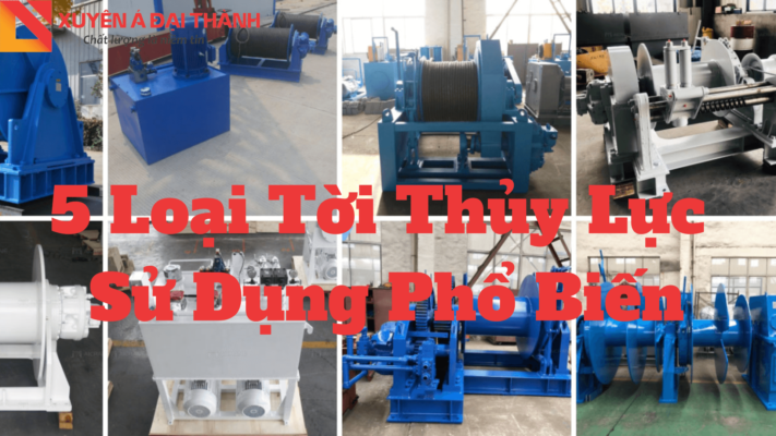 Tời Thủy Lực Là Gì? 5 Loại Tời Phổ Biến Nhất