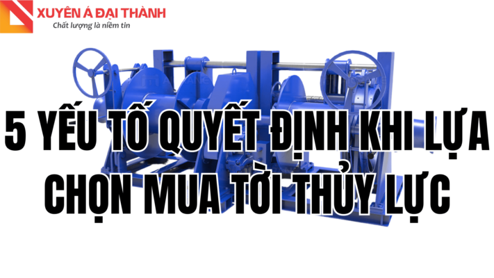 5 Yếu Tố Cần Quyết Định Khi Chọn Mua Tời Thủy Lực